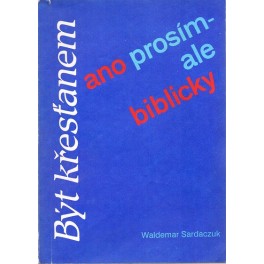 Být křesťanem - ano prosím! ...ale biblicky! - Waldemar Sardaczuk