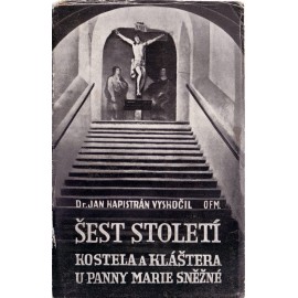 Šest století kostela a kláštera u Panny Marie Sněžné - Dr. Jan Kapistrán Vyskočil OFM