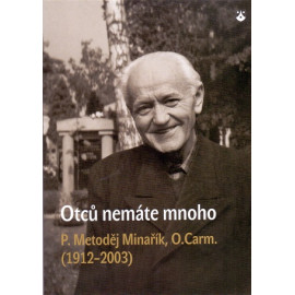 Otců nemáte mnoho - P. Metoděj Minařík, O.Carm. (1912 - 2003) - Gorazd Cetkovský