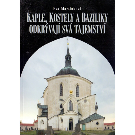 Kaple, kostely a baziliky odkrývají svá tajemství - Eva martínková