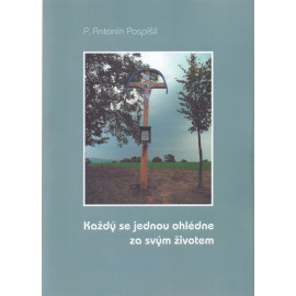 Každý se jednou ohlédne za svým životem - P. Antonín Pospíšil