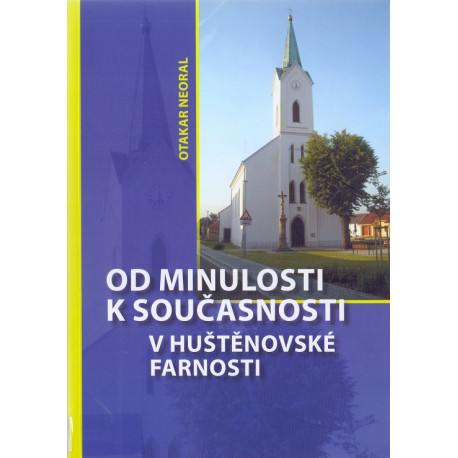 Od minulosti k současnosti v Huštěnovské farnosti - Otakar Neoral