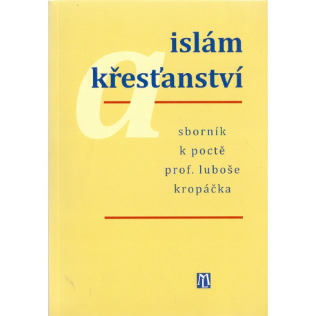 Islám a křesťanství - sborník k poctě prof. Luboše Kropáčka