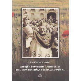 Zdroje a prostředky pedagogiky prof. ThDr. Františka kardinála Tomáška - Jiří V. Musil a kol.