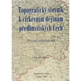 Topografický slovník k církevním dějinám předhusitských Čech - Pražský archidiakonát - Zdeněk Boháč