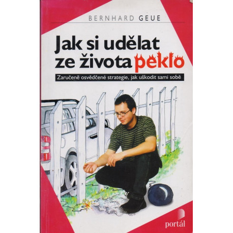 Jak si udělat ze života peklo - Bernhard Geue