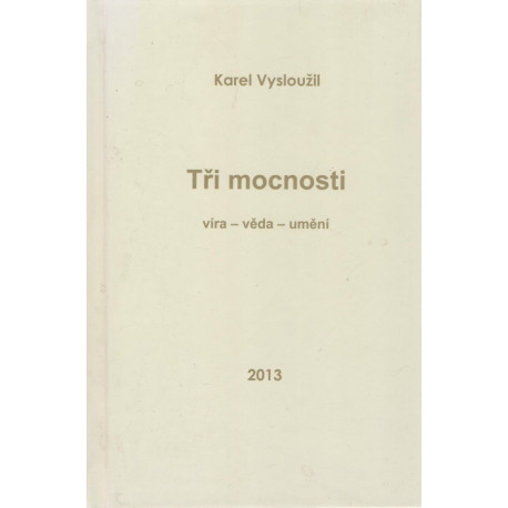 Tři mocnosti - víra-věda-umění - Karel Vysloužil