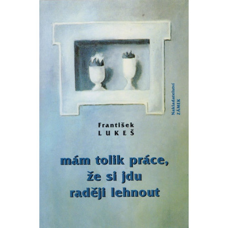 Mám tolik práce, že si jdu raději lehnout - František Lukeš (1997)