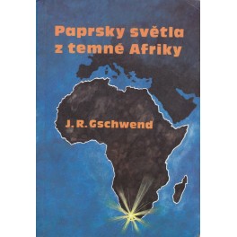 Paprsky světla z temné Africe - J.R.Gschwend