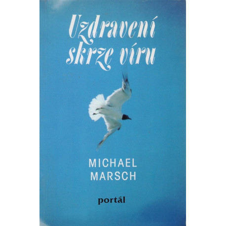 Uzdravení skrze víru - Michael Marsch