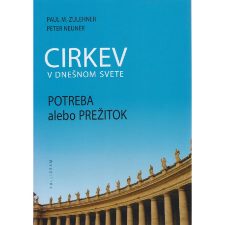 Cirkev v dnešnom svete - potreba alebo prežitok - Paul M. Zulehner, Peter Neuner