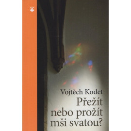 Přežít nebo prožít mši svatou? Vojtěch Kodet