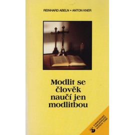 Modlit se člověk naučí jen modlitbou - Reinhard Abeln, Anton Kner