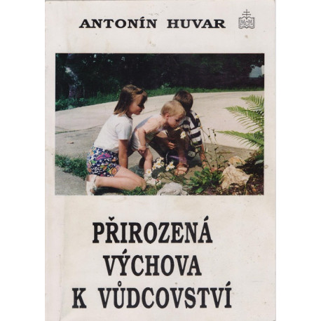 Přirozená výchova k vůdcovství - Antonín Huvar