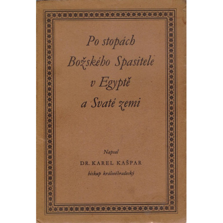 Po stopách Božského Spasitele v Egyptě a Svaté  zemi - Dr. Karel Kašpar (brož.)