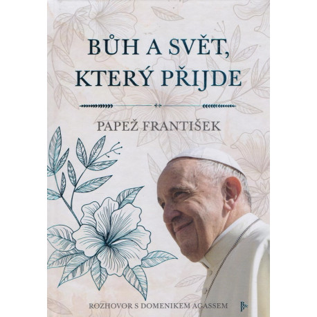 Bůh a svět, který přijde - papež František, Dominik Agasso