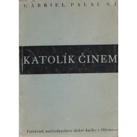 Katolík činem - Gabriel Palau S.J. (1948) brož.