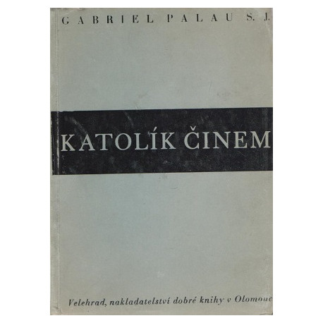 Katolík činem - Gabriel Palau S.J. (1948) brož.