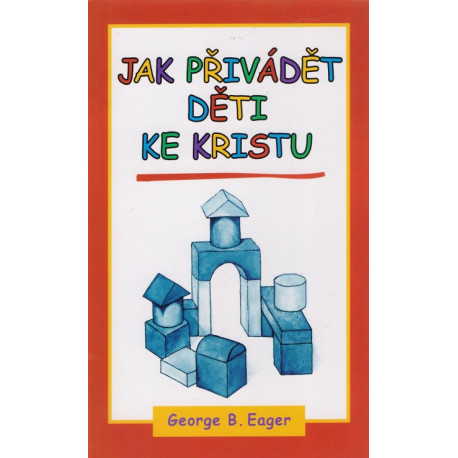 Jak přivádět děti ke Kristu - George B Eager (2003)