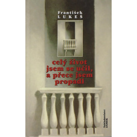 Celý život jsem se učil, a přece jsem propadl - František Lukeš (váz.) 1998