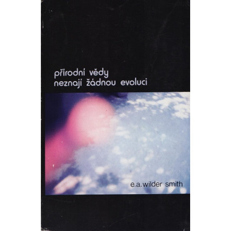 Přírodní vědy neznají žádnou evoluci - E. A. Wilder Smith