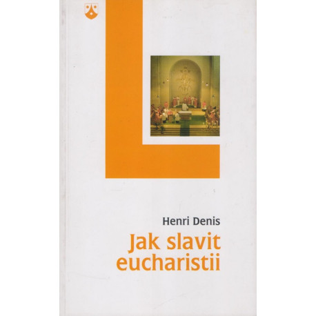 Jak slavit eucharistii - Henri Denis