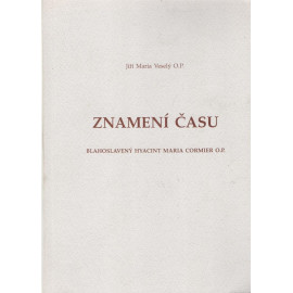 Znamení času: blahoslavený Hyacint Maria Cormier O. P. - Jiří Maria Veselý O. P.