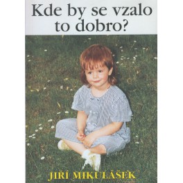 Kde by se vzalo to dobro? Jiří Mikulášek